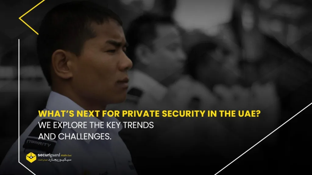 The Future of Private Security in the UAE – Trends & Challenges