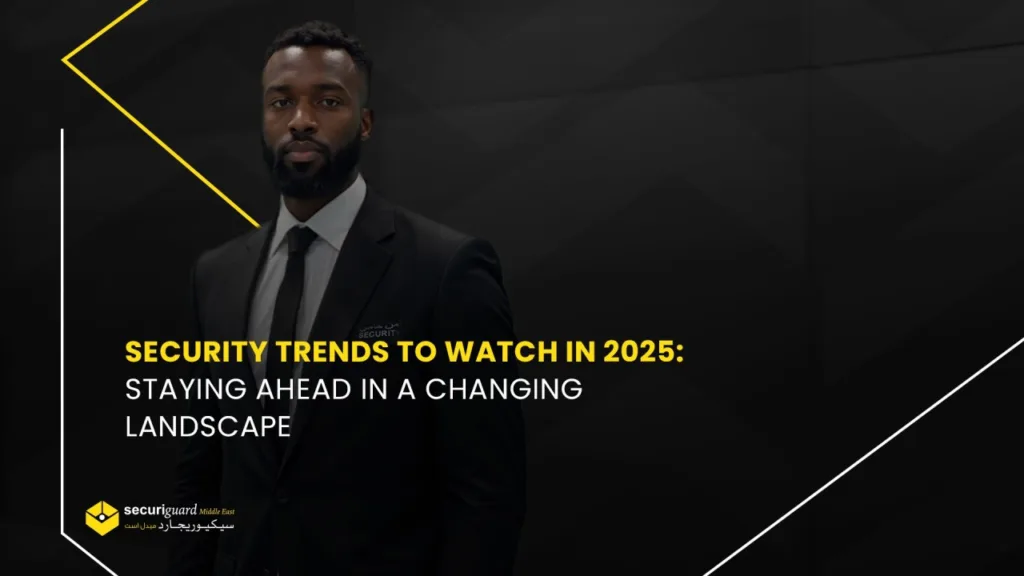 Security Trends to Watch in 2025: Staying Ahead in a Changing Landscape